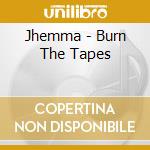 Jhemma - Burn The Tapes cd