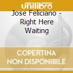 Jose Feliciano - Right Here Waiting cd
