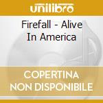 Firefall - Alive In America cd musicale di Firefall