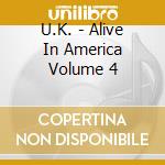 U.K. - Alive In America Volume 4 cd musicale di U.K.