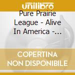 Pure Prairie League - Alive In America - 1974 cd musicale