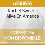 Rachel Sweet - Alive In America cd musicale