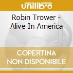 Robin Trower - Alive In America cd musicale