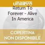 Return To Forever - Alive In America cd musicale