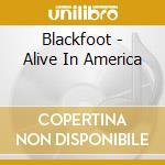 Blackfoot - Alive In America cd musicale