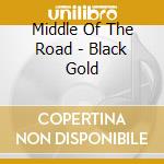 Middle Of The Road - Black Gold cd musicale