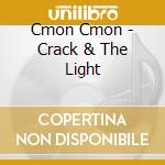 Cmon Cmon - Crack & The Light cd