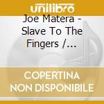 Joe Matera - Slave To The Fingers / Creature Of Habit cd musicale