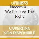 Madam X - We Reserve The Right cd musicale di Madam X