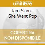 Iam Siam - She Went Pop cd musicale di Iam Siam