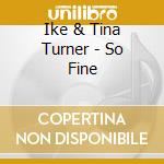 Ike & Tina Turner - So Fine cd musicale