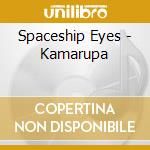 Spaceship Eyes - Kamarupa cd musicale di Spaceship Eyes