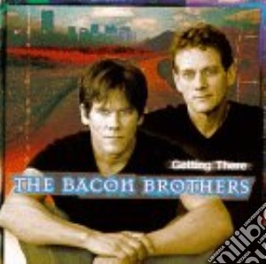 Bacon Brothers - Getting Thereimpo cd musicale di Bacon Brothers