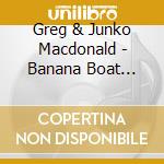 Greg & Junko Macdonald - Banana Boat Rider cd