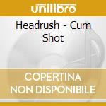 Headrush - Cum Shot cd