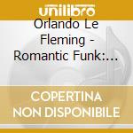 Orlando Le Fleming - Romantic Funk: The Unfamiliar cd