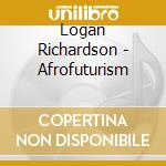 Logan Richardson - Afrofuturism cd musicale