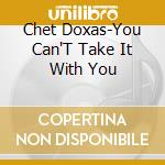 Chet Doxas-You Can'T Take It With You cd