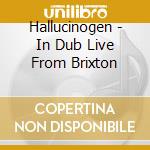 Hallucinogen - In Dub Live From Brixton cd