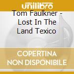 Tom Faulkner - Lost In The Land Texico cd