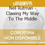 Neil Rutman - Clawing My Way To The Middle cd