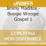 Jimmy Maddox - Boogie Woogie Gospel 1 cd musicale di Jimmy Maddox
