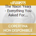 The Nixon Years - Everything You Asked For... cd