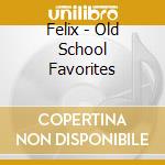 Felix - Old School Favorites cd