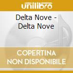 Delta Nove - Delta Nove cd musicale di Delta Nove
