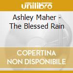 Ashley Maher - The Blessed Rain cd musicale di Ashley Maher