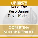 Katie The Pest/Banner Day - Katie The Pest/Banner Day Split cd