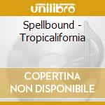 Spellbound - Tropicalifornia cd