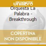 Orquesta La Palabra - Breakthrough cd musicale di Orchestra la palabra