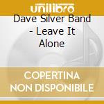 Dave Silver Band - Leave It Alone cd