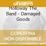 Holloway The Band - Damaged Goods cd