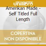 Amerikan Made - Self Titled Full Length cd