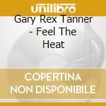Gary Rex Tanner - Feel The Heat cd musicale di Gary Rex Tanner
