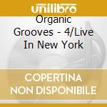 Organic Grooves - 4/Live In New York cd musicale di Organic Grooves
