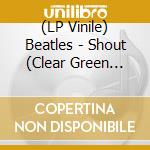(LP Vinile) Beatles - Shout (Clear Green Vinyl) vinile