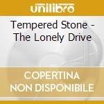 Tempered Stone - The Lonely Drive cd musicale di Tempered Stone