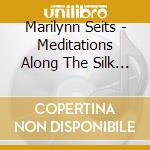 Marilynn Seits - Meditations Along The Silk Road cd musicale di Marilynn Seits