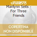 Marilynn Seits - For Three Friends cd
