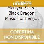Marilynn Seits - Black Dragon: Music For Feng Shui, Tai Chi & Acupuncture cd musicale di Marilynn Seits