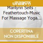 Marilynn Seits - Feathertouch-Music For Massage Yoga Reiki & Medita cd musicale di Marilynn Seits