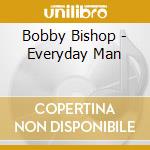 Bobby Bishop - Everyday Man cd musicale di Bobby Bishop