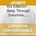 Krs Edstrom - Sleep Through Insomnia: Meditations To Quiet The Mind & Still The Body cd musicale di Krs Edstrom