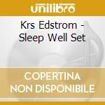 Krs Edstrom - Sleep Well Set cd musicale di Krs Edstrom