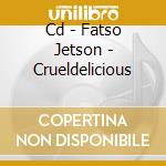 Cd - Fatso Jetson - Crueldelicious cd