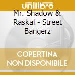 Mr. Shadow & Raskal - Street Bangerz cd musicale di Mr. Shadow & Raskal