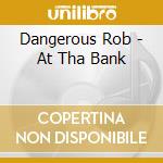 Dangerous Rob - At Tha Bank cd